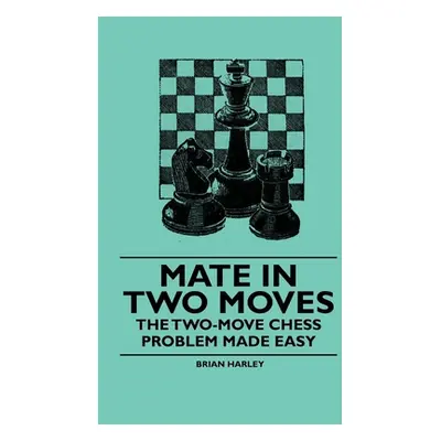 "Mate in Two Moves - The Two-Move Chess Problem Made Easy" - "" ("Harley Brian")