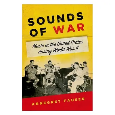 "Sounds of War: Music in the United States During World War II" - "" ("Fauser Annegret")