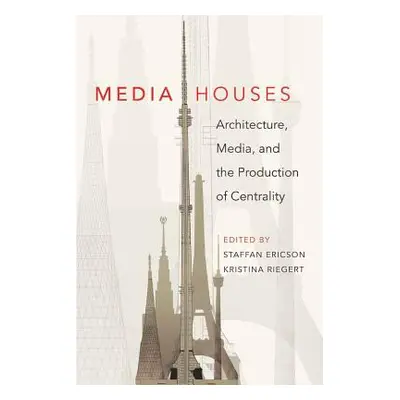 "Media Houses; Architecture, Media, and the Production of Centrality" - "" ("Riegert Kristina")