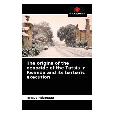 "The origins of the genocide of the Tutsis in Rwanda and its barbaric execution" - "" ("Ndamage 