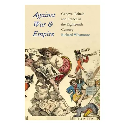 "Against War and Empire: Geneva, Britain, and France in the Eighteenth Century" - "" ("Whatmore 