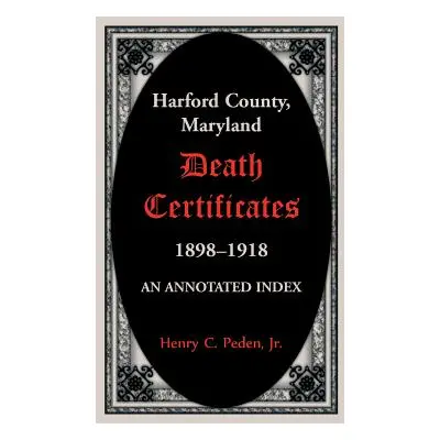 "Harford County, Maryland Death Certificates, 1898-1918: An Annotated Index" - "" ("Peden Henry 