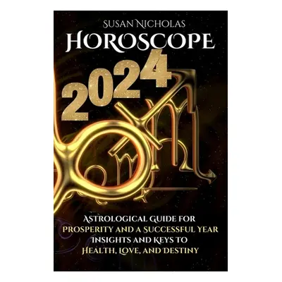 "Horoscope 2024: Astrological Guide for Prosperity and a Successful Year. Insights and Keys to H