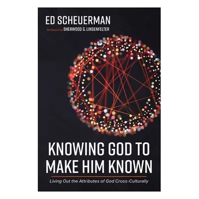 "Knowing God to Make Him Known" - "" ("Scheuerman Ed")