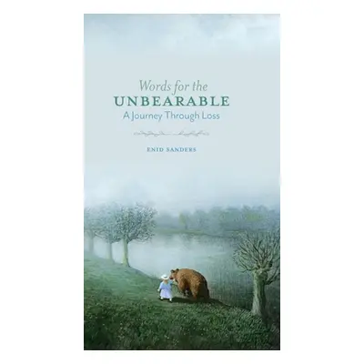 "Words for the Unbearable: A Journey Through Loss" - "" ("Sanders Enid")