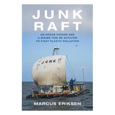 "Junk Raft: An Ocean Voyage and a Rising Tide of Activism to Fight Plastic Pollution" - "" ("Eri