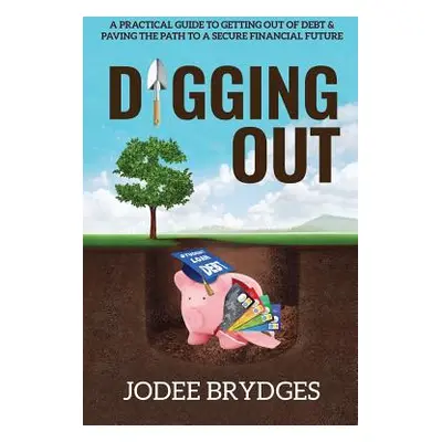 "Digging Out: A Practical Guide to Getting Out of Debt and Paving a Path to a Secure Financial F