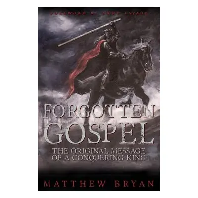 "Forgotten Gospel: The Original Message of a Conquering King" - "" ("Bryan Matthew")