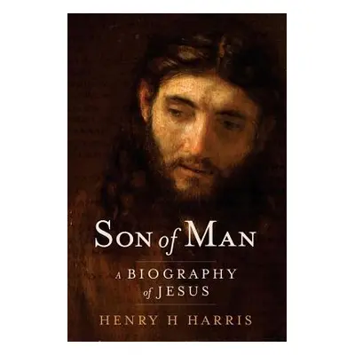 "Son of Man: A Biography of Jesus" - "" ("Harris Henry H.")