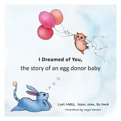 "I Dreamed of You: the story of an egg donor baby" - "" ("Metz Lori")