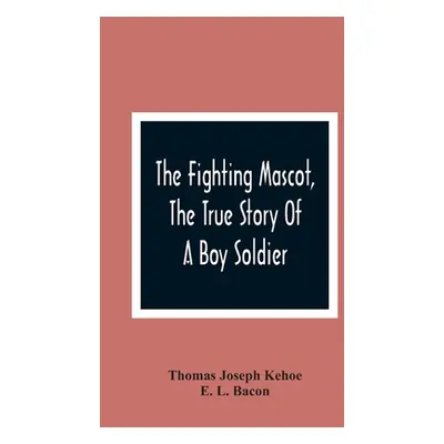 "The Fighting Mascot, The True Story Of A Boy Soldier" - "" ("Joseph Kehoe Thomas")