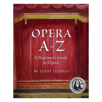 "Opera A to Z, A Beginner's Guide to Opera" - "" ("Lindsay Liddy")