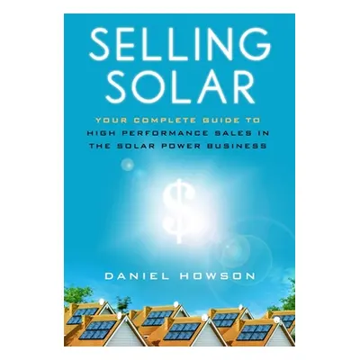 "Selling Solar: Your Complete Guide to High-Performance Sales in the Solar Power Business" - "" 