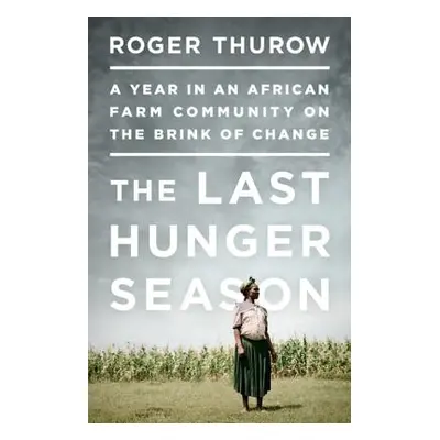 "The Last Hunger Season: A Year in an African Farm Community on the Brink of Change" - "" ("Thur