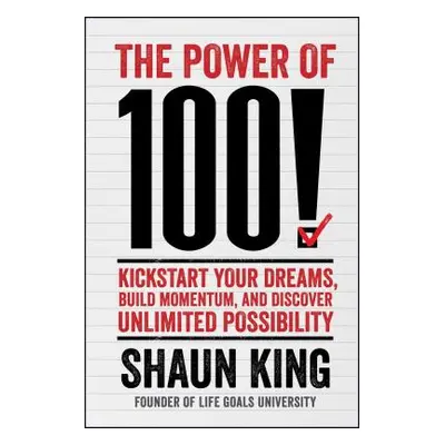 "Power of 100!: Kickstart Your Dreams, Build Momentum, and Discover Unlimited Possibility" - "" 