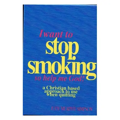 "I Want to Stop Smoking...So Help Me God!: A Christian-Based Approach to Use When Quitting" - ""