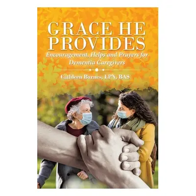 "Grace He Provides: Encouragement, Helps and Prayers for Dementia Caregivers" - "" ("Barnes Bas 