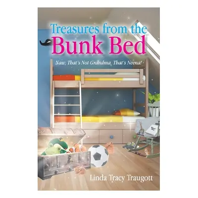 "Treasures From The Bunkbed: Naw, That's Not Grandma, That's Neena!" - "" ("Traugott Linda Tracy