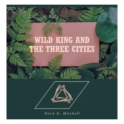 "Wild King and the Three Cities" - "" ("Mitchell Drew G.")