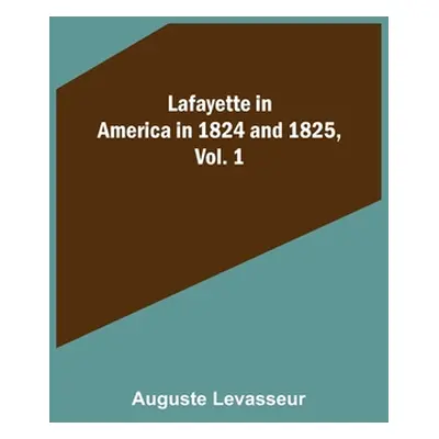 "Lafayette in America in 1824 and 1825, Vol. 1" - "" ("Levasseur Auguste")