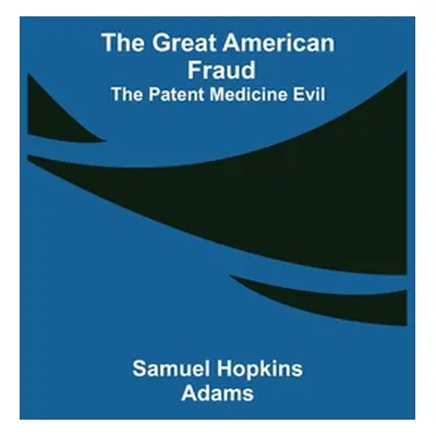 "The Great American Fraud; The Patent Medicine Evil" - "" ("Hopkins Adams Samuel")