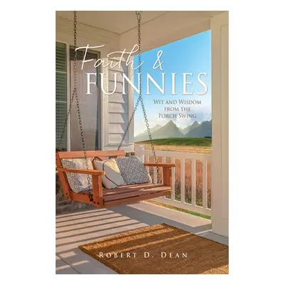 "Faith & Funnies: Wit and Wisdom from the Porch Swing" - "" ("Dean Robert D.")