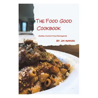 "The Food Good Cookbook" - "" ("Mumford Jim")