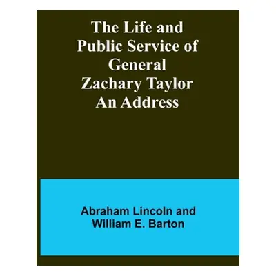 "The Life and Public Service of General Zachary Taylor: An Address" - "" ("Lincoln Abraham")