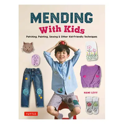 "Mending with Kids: Patching, Painting, Sewing and Other Kid-Friendly Techniques" - "" ("Levy Na