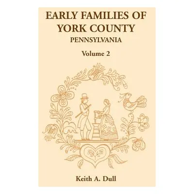 "Early Families of York County, Pennsylvania, Volume 2" - "" ("Dull Keith A.")