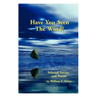 "Have You Seen The Wind? Selected Stories and Poems" - "" ("Nolan William F.")