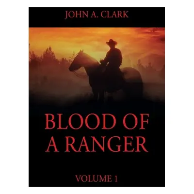 "Blood of a Ranger: Volume 1" - "" ("Clark John a.")