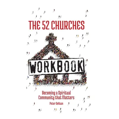 "The 52 Churches Workbook: Becoming a Spiritual Community that Matters" - "" ("DeHaan Peter")