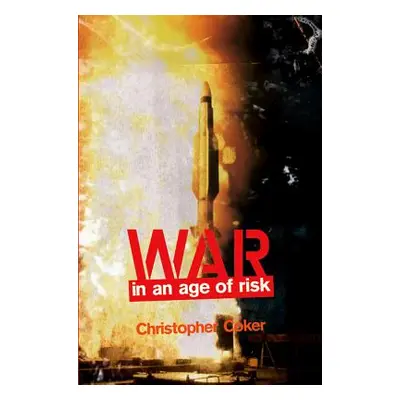 "War in an Age of Risk" - "" ("Coker Christopher")