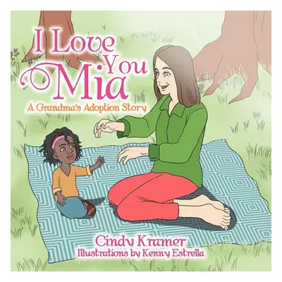 "I Love You Mia: A Grandma's Adoption Stay" - "" ("Kramer Cindy")