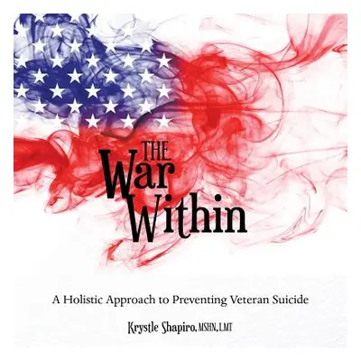 "The War Within: A Holistic Approach to Preventing Veteran Suicide" - "" ("Shapiro Mshn Lmt Krys