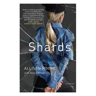 "Shards: A Young Vice Cop Investigates Her Darkest Case of Meth Addiction--Her Own" - "" ("Moore