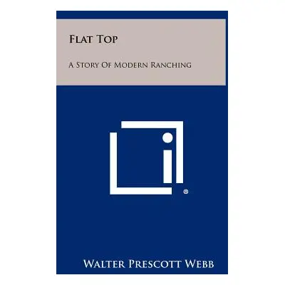 "Flat Top: A Story Of Modern Ranching" - "" ("Webb Walter Prescott")