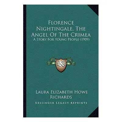 "Florence Nightingale, The Angel Of The Crimea: A Story For Young People (1909)" - "" ("Richards