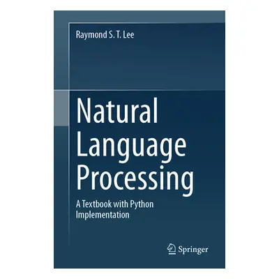 "Natural Language Processing: A Textbook with Python Implementation" - "" ("Lee Raymond S. T.")