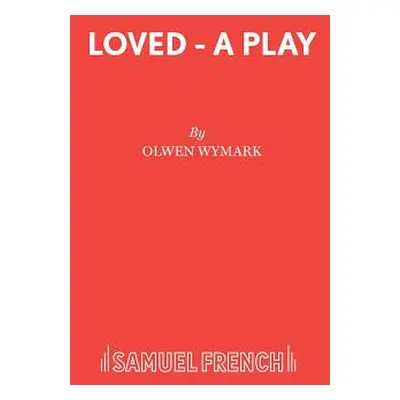 "Loved - A Play" - "" ("Wymark Olwen")