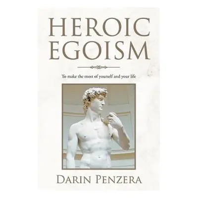 "Heroic Egoism: To Make the Most of Yourself and Your Life" - "" ("Penzera Darin")