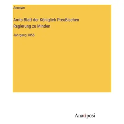 "Amts-Blatt der Kniglich Preuischen Regierung zu Minden: Jahrgang 1856" - "" ("Anonym")