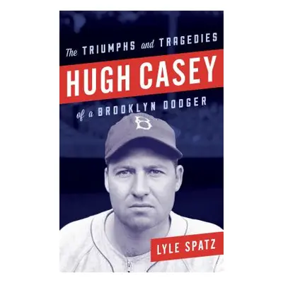 "Hugh Casey: The Triumphs and Tragedies of a Brooklyn Dodger" - "" ("Spatz Lyle")