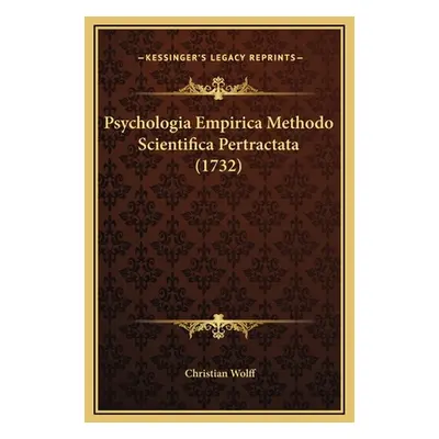 "Psychologia Empirica Methodo Scientifica Pertractata (1732)" - "" ("Wolff Christian")