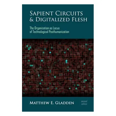 "Sapient Circuits and Digitalized Flesh: The Organization as Locus of Technological Posthumaniza