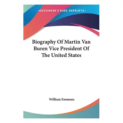 "Biography Of Martin Van Buren Vice President Of The United States" - "" ("Emmons William")