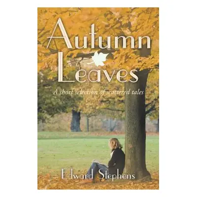 "Autumn Leaves: A Short Selection of Scattered Tales" - "" ("Stephens Edward")