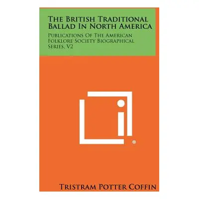 "The British Traditional Ballad in North America: Publications of the American Folklore Society 