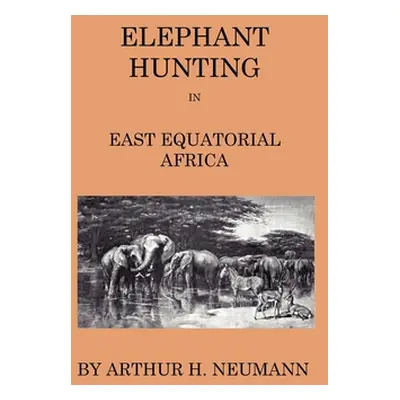 "Elephant-Hunting In East Equatorial Africa: Being An Account Of Three Years' Ivory-Hunting Unde